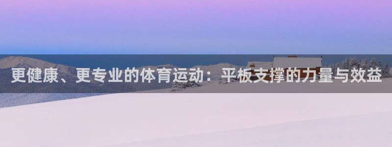 球客岛：更健康、更专业的体育运动：平板支撑的力量与效益